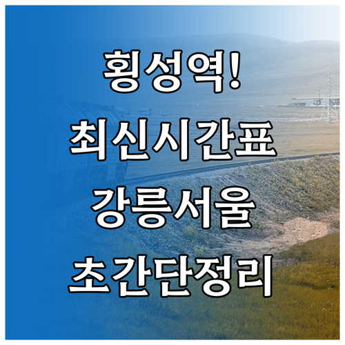 횡성역 열차 시간표와 서울 청량리 강..