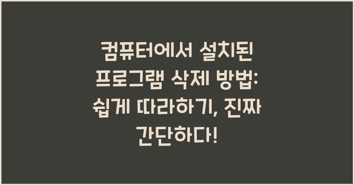 컴퓨터에서 설치된 프로그램 삭제 방법: 쉽게 따라하기