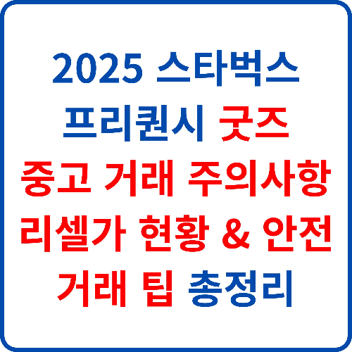2025-스타벅스-프리퀀시-굿즈-중고-거래-주의사항-리셀가-현황-&amp;-안전-거래-팁-총정리