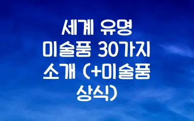세계 유명 미술품 30가지 소개