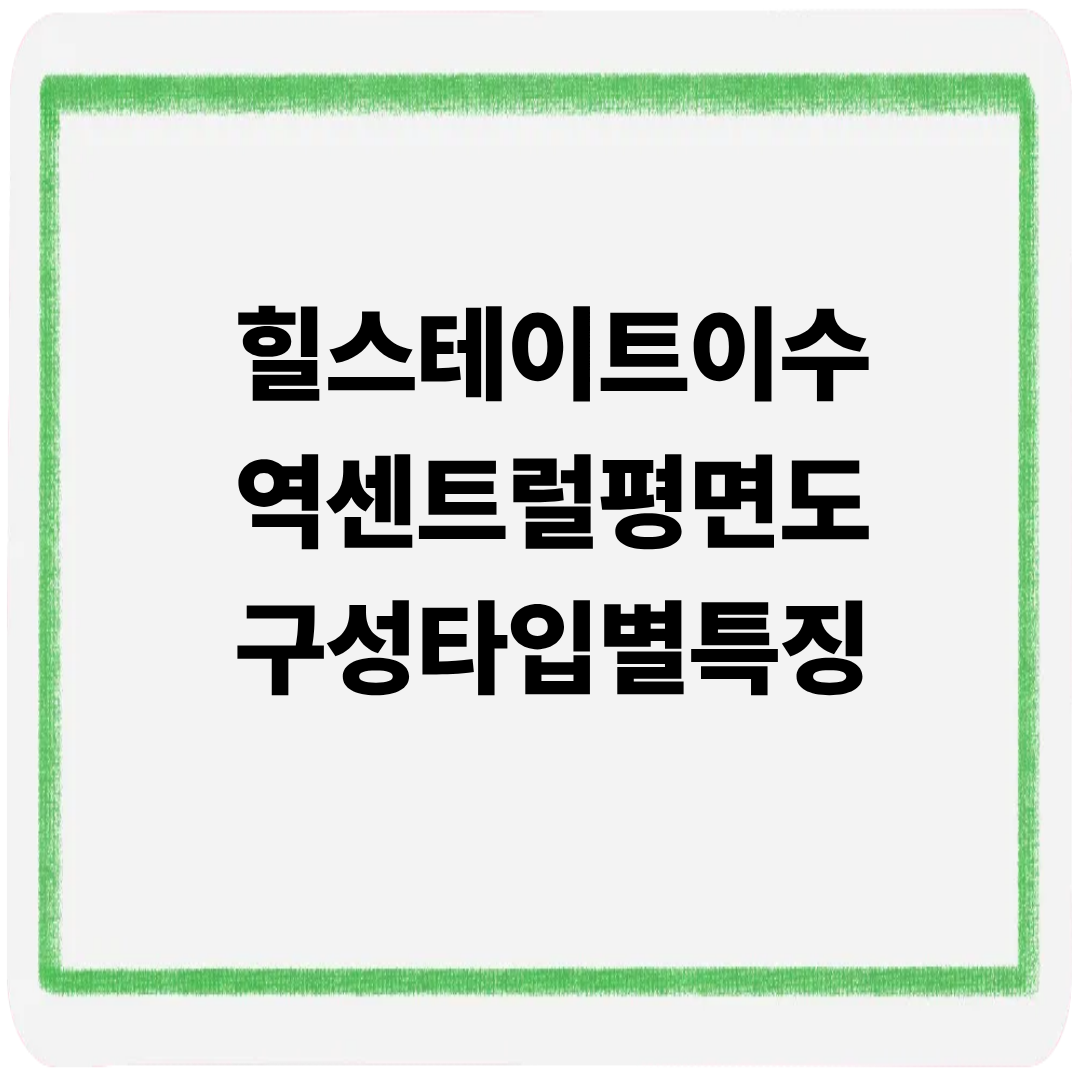 힐스테이트 이수역 센트럴 평면도 구성 타입별 특징