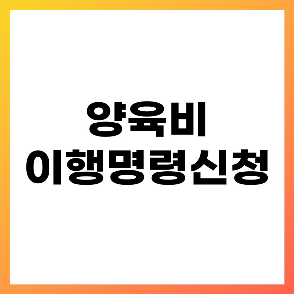 양육비 이행명령신청 방법 - 양육비 안 줄 때 이렇게 신청하세요!