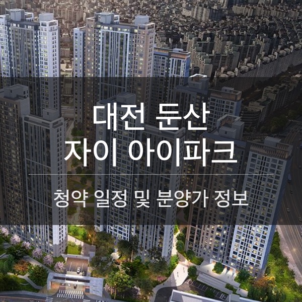 대전 둔산 자이 아이파크 분양 일정 및 평수 내용 정리