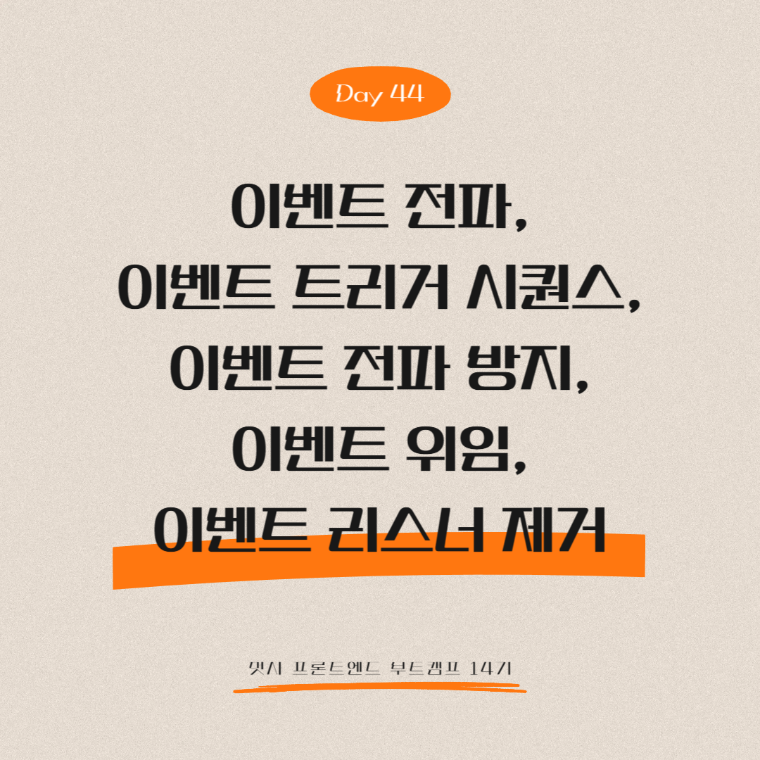 멋쟁이사자처럼 프론트엔드 부트캠프 14기 - Day 44 (이벤트 전파, 이벤트 트리거 시퀀스, 이벤트 전파 방지, 이벤트 위임, 이벤트 리스너 제거)