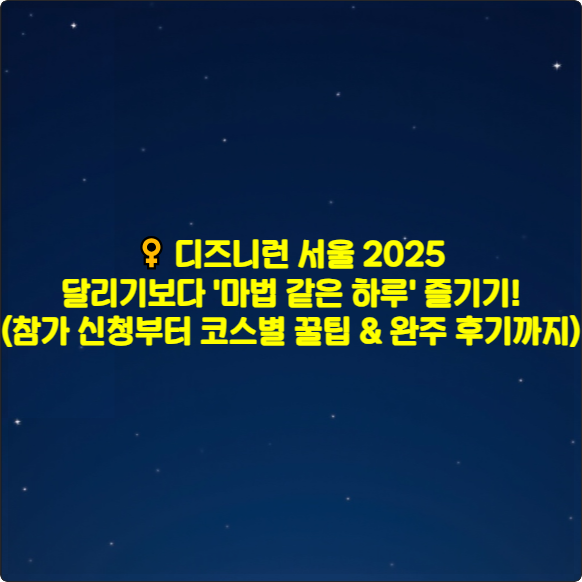 ♀️ 디즈니런 서울 2025: 달리기보다 '마법 같은 하루' 즐기기! (참가 신청부터 코스별 꿀팁 &amp; 완주 후기까지)