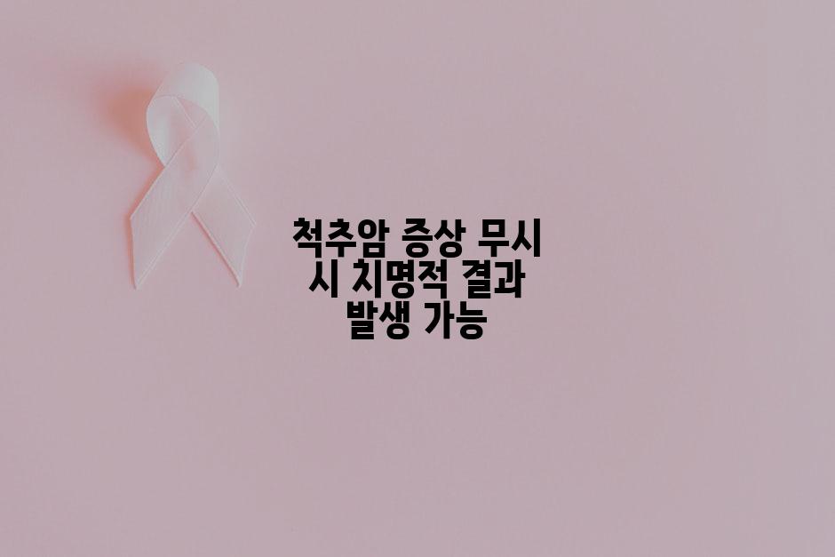 척추암 증상 무시 시 치명적 결과 발생 가능