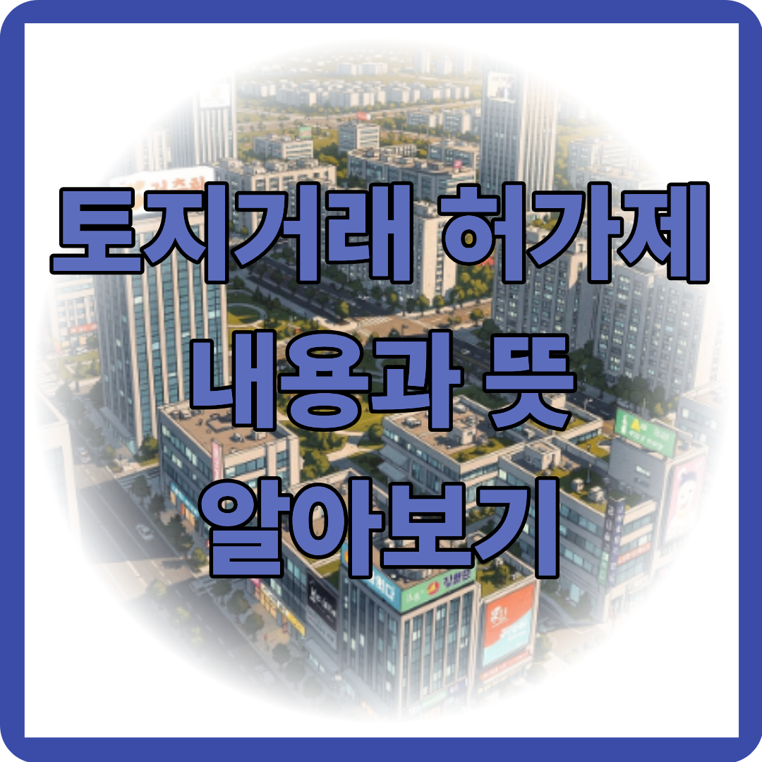 토지거래 허가제, 내용과 뜻 알아보기