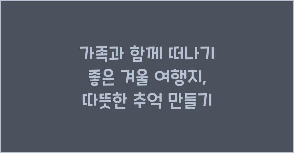 가족과 함께 떠나기 좋은 겨울 여행지