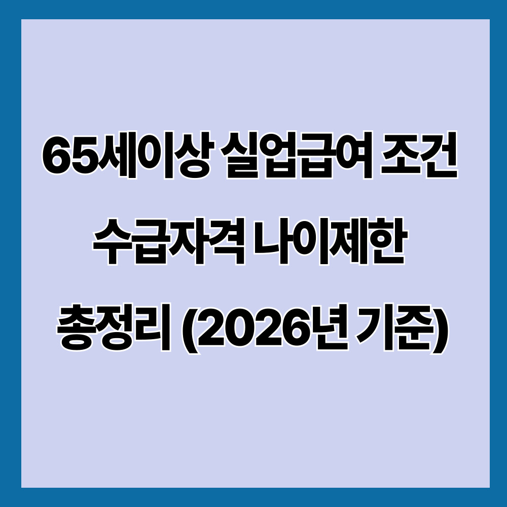 65세이상 실업급여 조건 수급자격 나이제한 총정리 (2026년 기준)