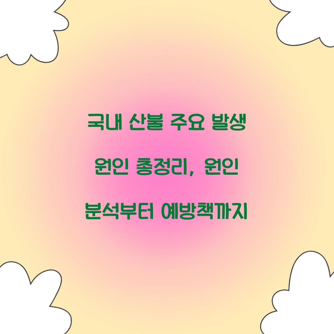 국내 산불 주요 발생 원인 총정리