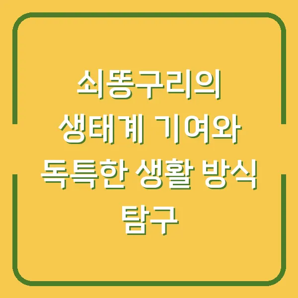 쇠똥구리의 생태계 기여와 독특한 생활 방식 탐구