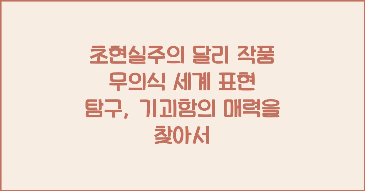 초현실주의 달리 작품 무의식 세계 표현 탐구