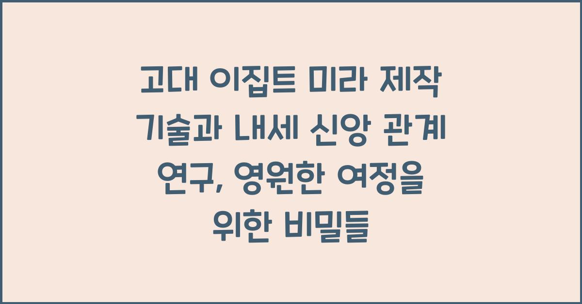 고대 이집트 미라 제작 기술과 내세 신앙 관계 연구