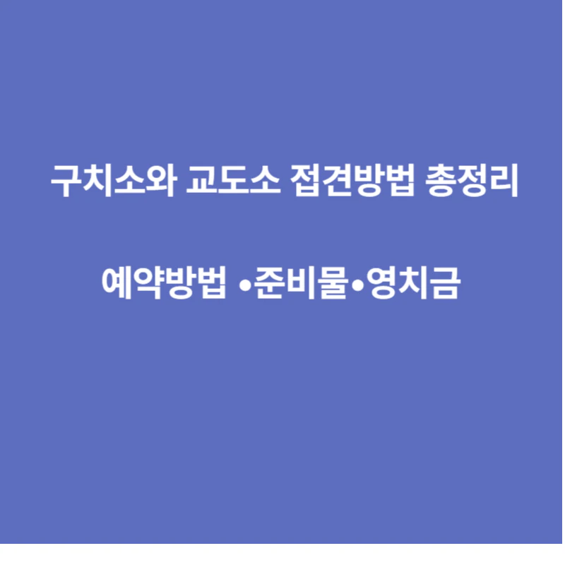 구치소와 교도소 접견방법 총정리｜예약방법 &bull;준비물&bull;영치금