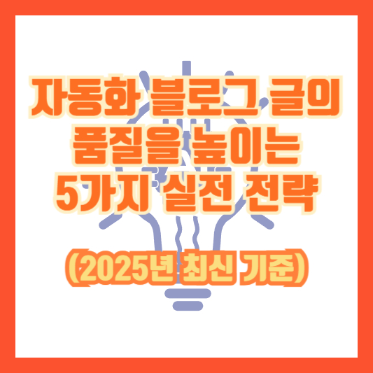 자동화 블로그 글의 품질을 높이는 5가지 실전 전략 (2025년 최신 기준)