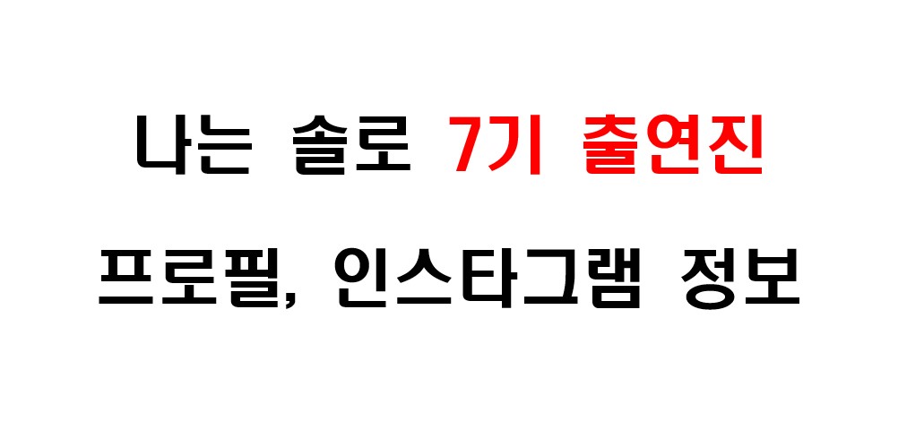 나는 솔로 7기 출연진의 프로필 및 인스타그램 주소 정보