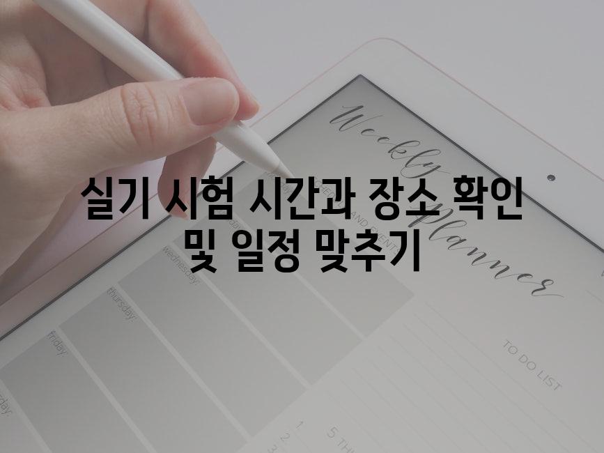 실기 시험 시간과 장소 확인 및 일정 맞추기