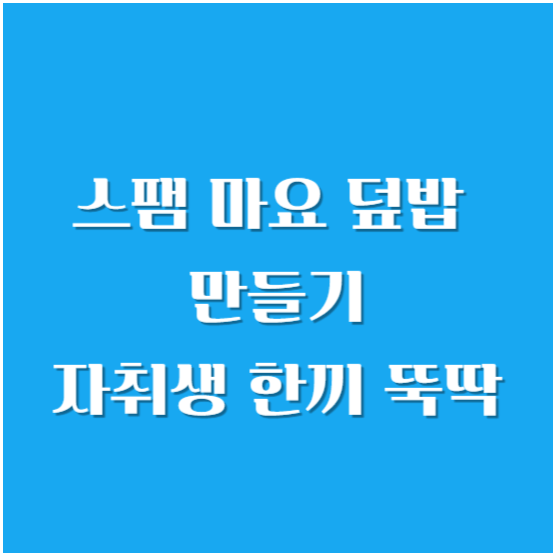 간단한 스팸 마요 덮밥 만들기-자취생 한끼 뚝딱
