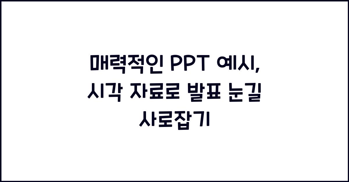 매력적인 PPT 예시: 시각 자료 활용법