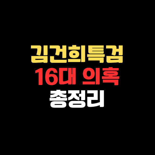 김건희 여사 특검 ‘16대 의혹’ 총정리 – 진실추적 시작