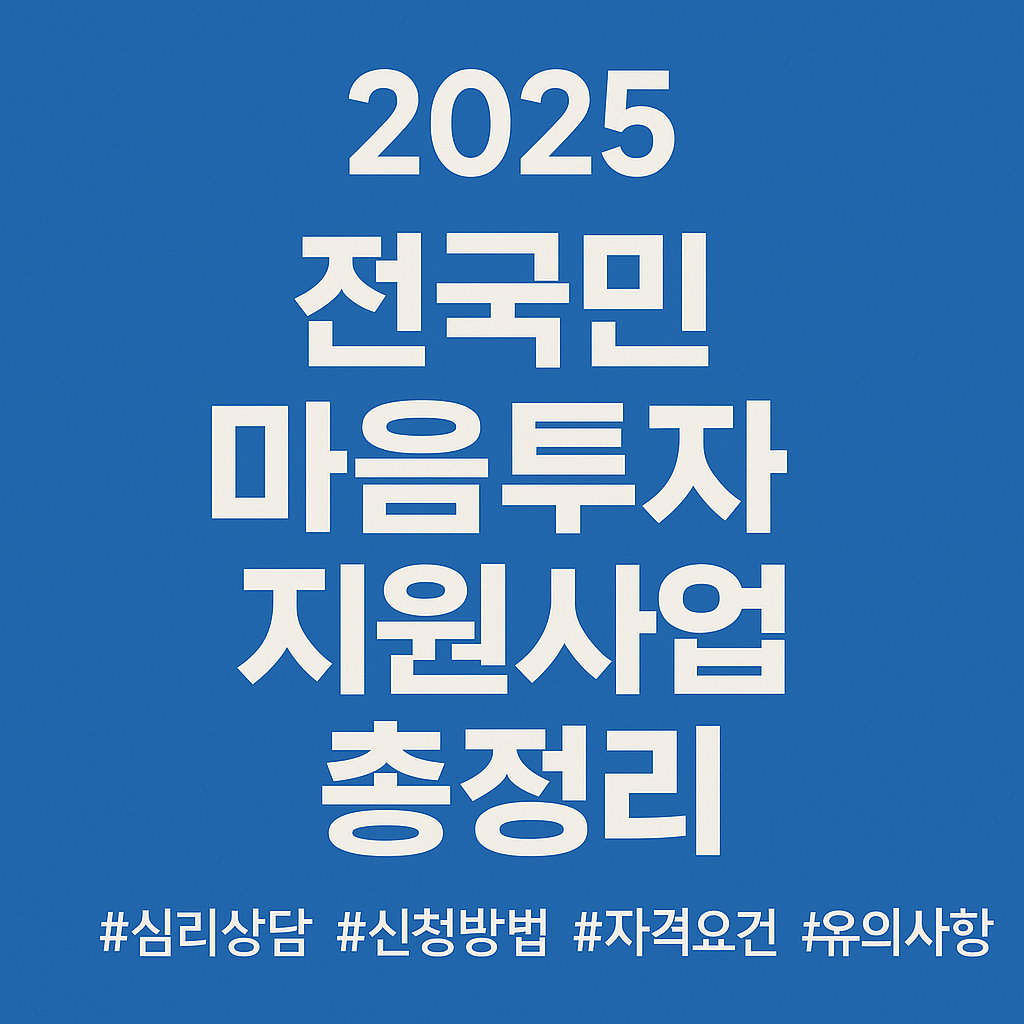 2025 전국민 마음투자 지원사업 총정리|심리상담 바우처, 신청 방법, 자격요건, 유의사항까지