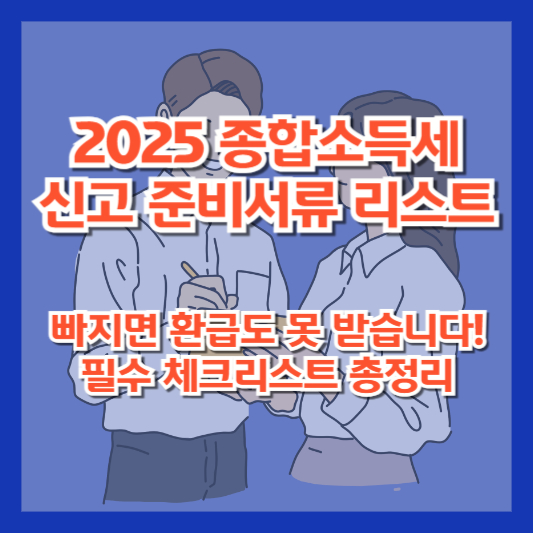 2025 종합소득세 신고 준비서류 리스트｜빠지면 환급도 못 받습니다! 필수 체크리스트 총정리