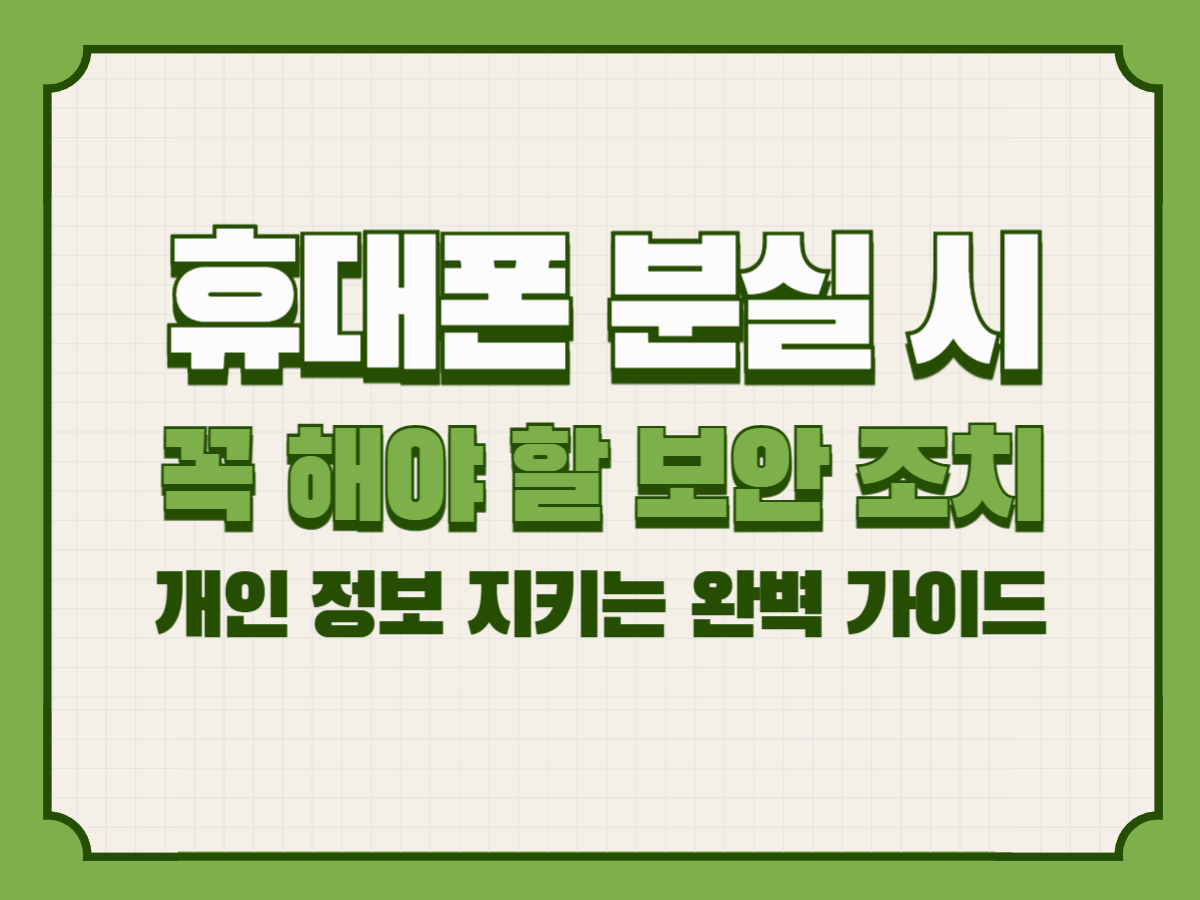 휴대폰 분실 시 꼭 해야 할 보안 조치 &ndash; 개인 정보 지키는 완벽 가이드