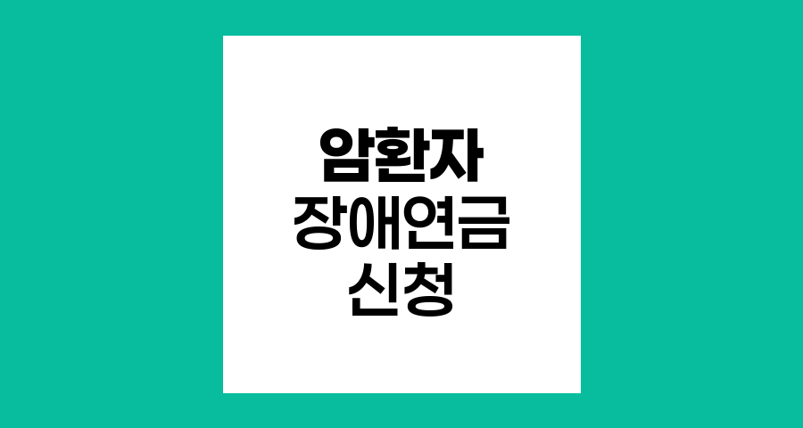 암환자 장애연금 신청 로드맵