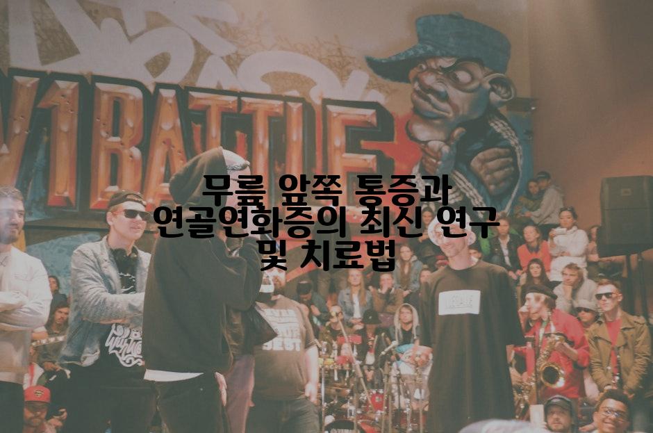 무릎 앞쪽 통증과 연골연화증의 최신 연구 및 치료법