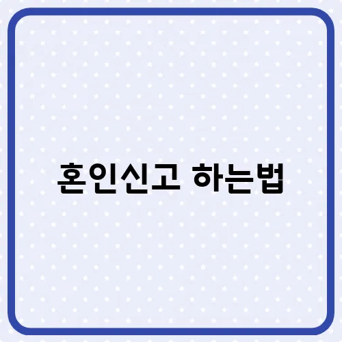 혼인신고 하는법, 증인, 준비물 처리기간 혜택은?