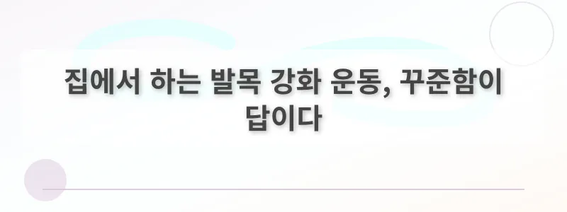 집에서 하는 발목 강화 운동, 꾸준함이 답이다