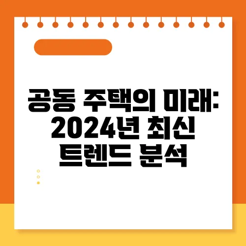공동 주택의 미래: 2024년 최신 트렌드 분석
