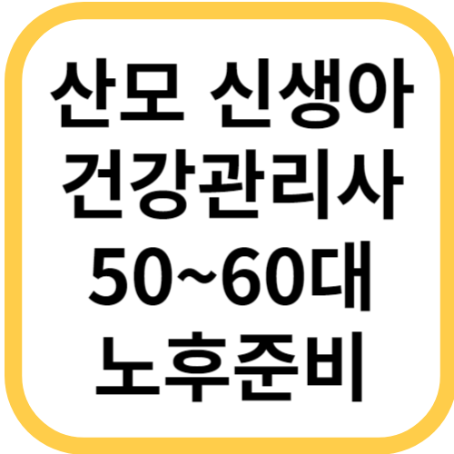 산모 신생아 건강관리사 50~60대 노후준비