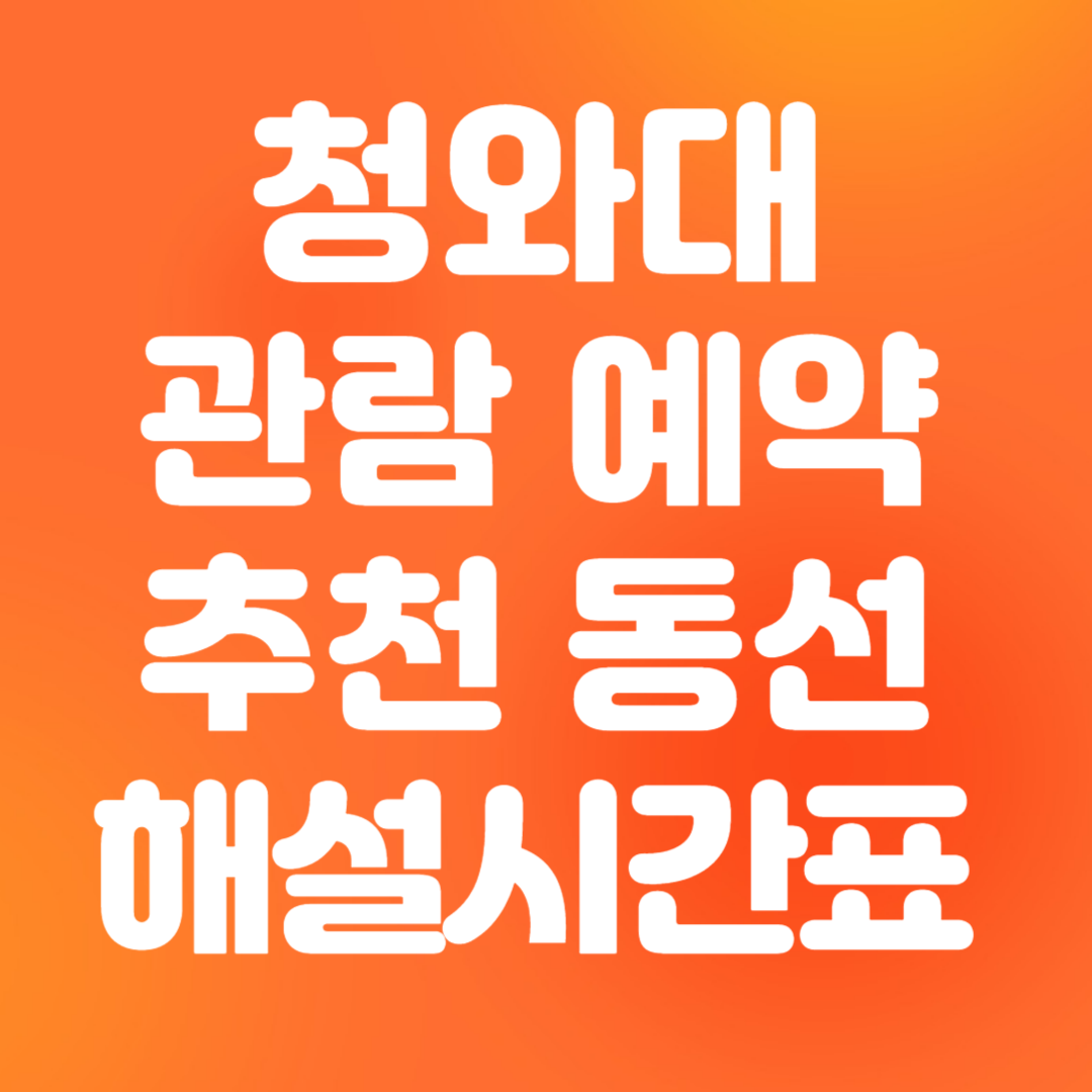 청와대 관람 예약 및 추천 동선 해설 시간표