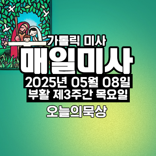 2025년 5월 8일 매일미사 부활 제3주간 목요일 오늘의 묵상