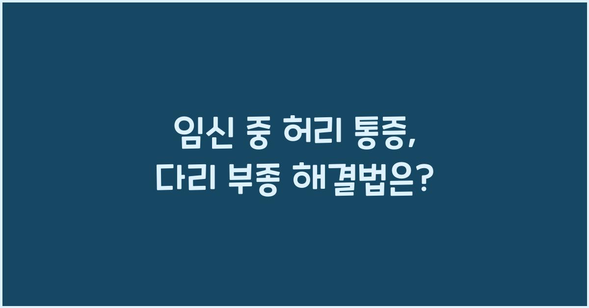 임신 중 허리 통증, 다리 부종