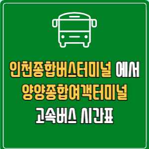 인천종합버스터미널에서 양양종합여객터미널 고속버스 시간표 요금 예매