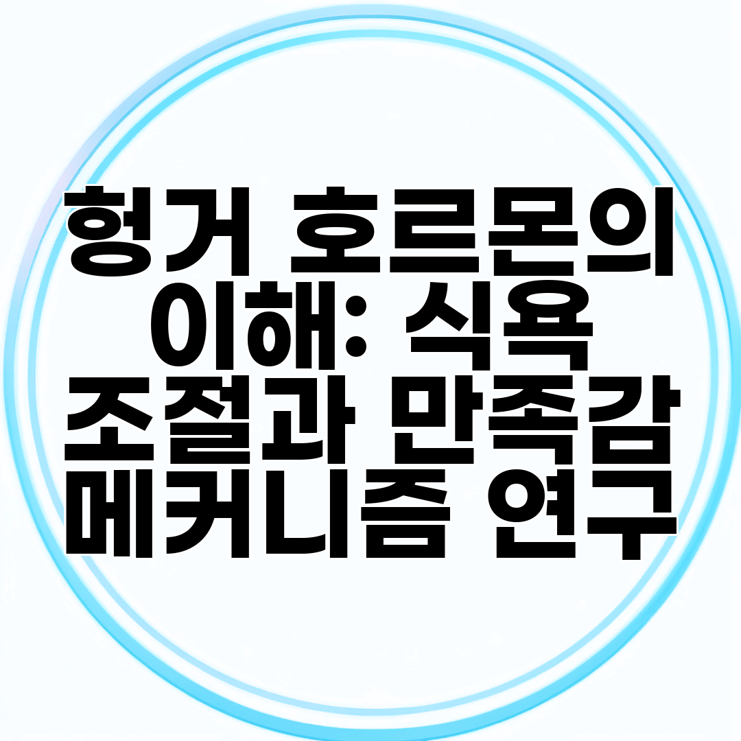 헝거 호르몬의 이해 식욕 조절과 만족감 메커니즘 연구