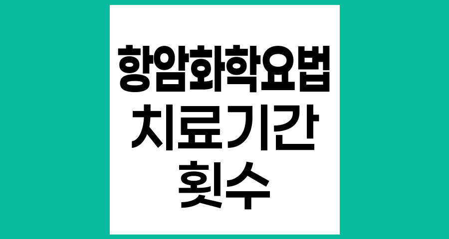 항암화학요법의 치료기간과 횟수 이해