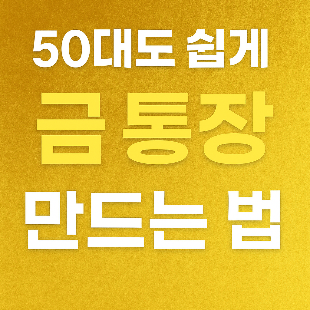 금 통장 만드는 방법 총 정리 (50대도 쉽게 시작하는 골드뱅킹)