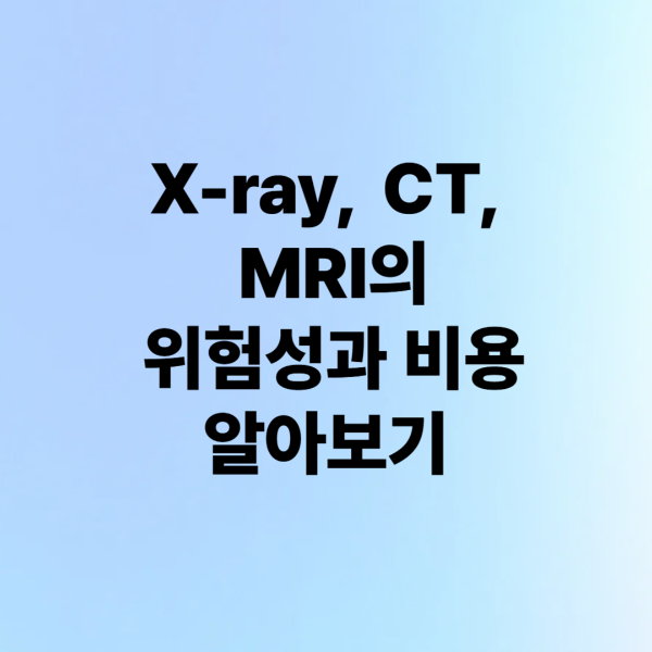 주요 의료영상촬영법 완전 정리: X-ray, CT, MRI의 위험성과 비용은?