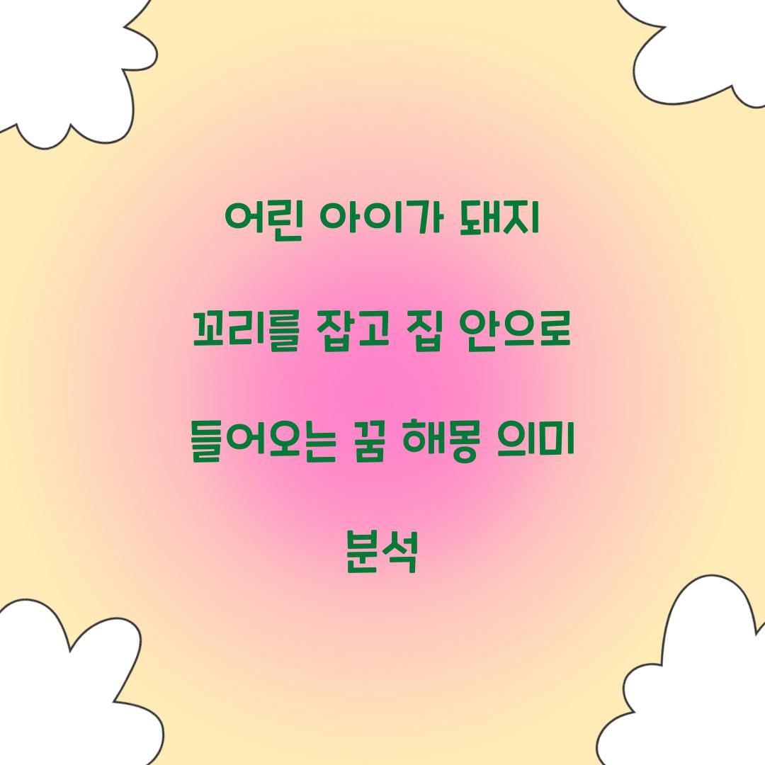 어린 아이가 돼지 꼬리를 잡고 집 안으로 들어오는 꿈 풀이 해몽 해석