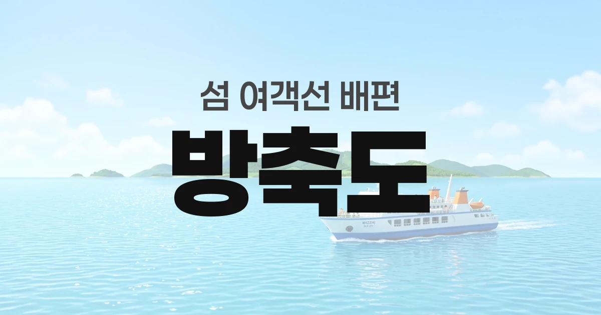 방축도 배편 정보 &mdash; 타는곳&middot;요금&middot;시간표&middot;차량선적&middot;예매