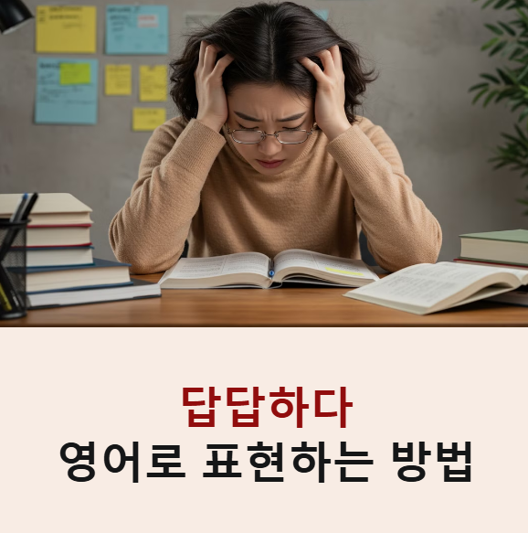 답답하다 영어로 표현하기 한국인의 묘한 감정 답답해 상황별 예문