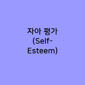 자아 평가 (Self-Esteem)
