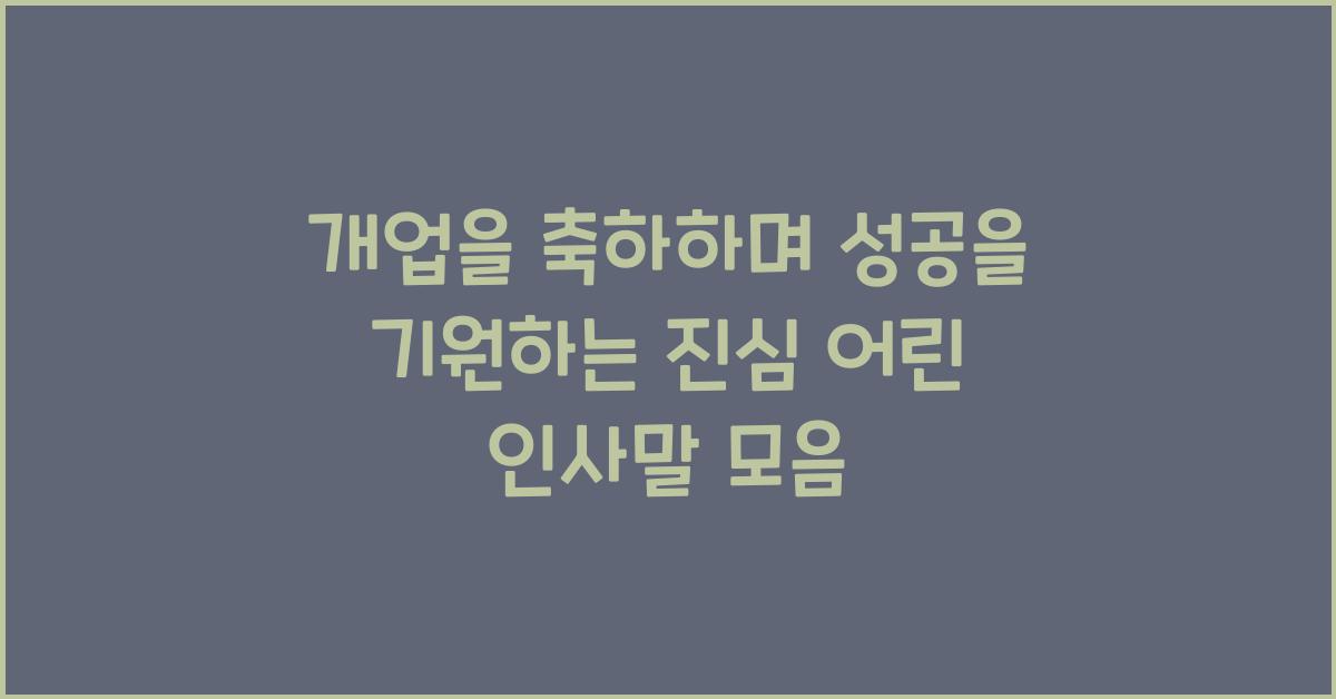 개업을 축하하며 성공을 기원하는 진심 어린 인사말