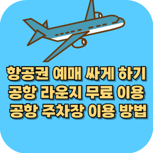 항공권 예매 싸게 하기 I 공항 라운지 무료 이용 I 공항 주차장 이용 방법