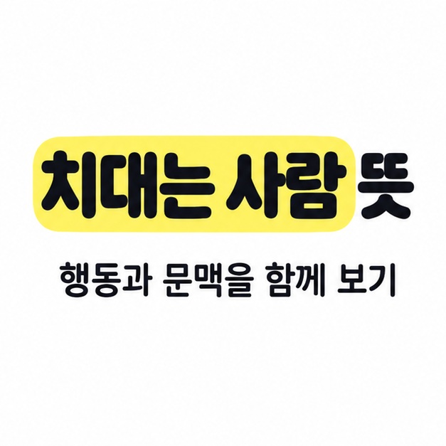 치대는 사람 뜻이라는 큰 제목에서 치대는 사람을 노란색으로 강조하고 행동과 문맥을 함께 보자는 문구를 배치한 대표 이미지