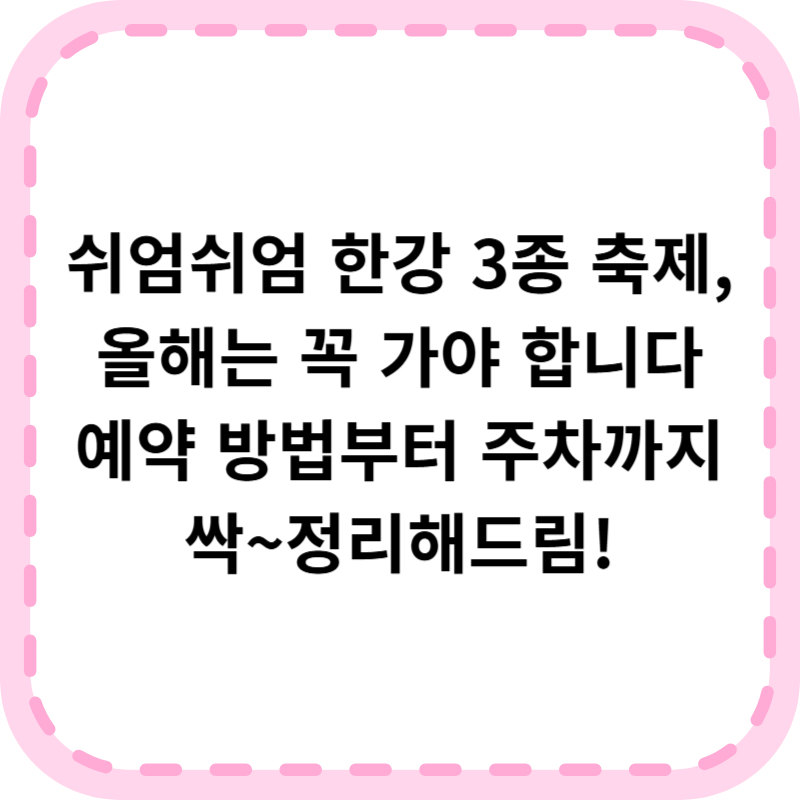 쉬엄쉬엄 한강 3종 축제 기본정보 예약 신청방법(+주차 및 후기)