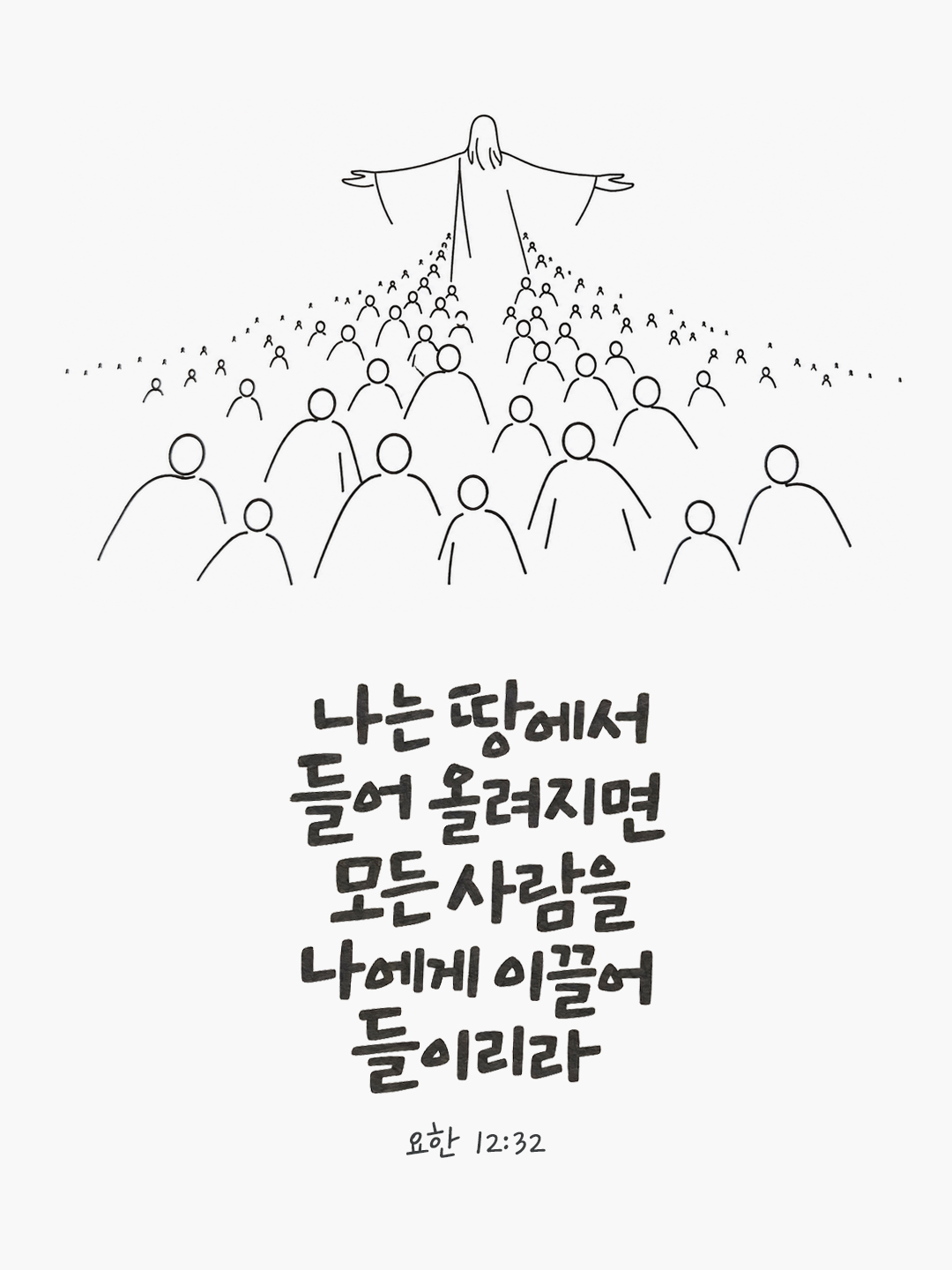 나는 땅에서 들어 올려지면 모든 사람을 나에게 이끌어 들이리라. (요한 12:32) 말씀카드